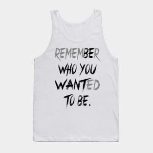 Remember Who You Wanted To Be Tank Top